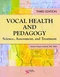 Vocal Health and Pedagogy, Science, Assessment, and Treatment